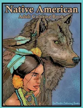 Native American Adult Coloring Book: Coloring Book for Adults Inspired by Native American Indian Cultures and Styles: Wolves, Dream Catchers, Totem Po, Paperback/Zenmaster Coloring Book