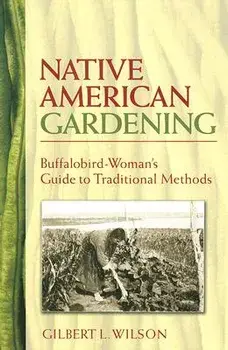 Native American Gardening: Buffalobird-Woman's Guide to Traditional Methods, Paperback/Gilbert L. Wilson