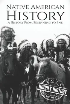 Native American History: A History from Beginning to End, Paperback/Hourly History