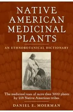 Native American Medicinal Plants: An Ethnobotanical Dictionary - Daniel E. Moerman