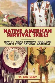 Native American Survival Skills: How to Make Primitive Tools and Crafts from Natural Materials, Paperback/W. Ben Hunt