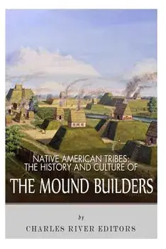 Native American Tribes: The History and Culture of the Mound Builders, Paperback/Charles River Editors