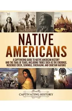 Native Americans: A Captivating Guide to Native American History and the Trail of Tears, Including Tribes Such as the Cherokee, Muscogee - Captivating History