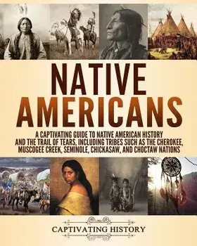 Native Americans: A Captivating Guide to Native American History and the Trail of Tears, Including Tribes Such as the Cherokee, Muscogee, Paperback/Captivating History