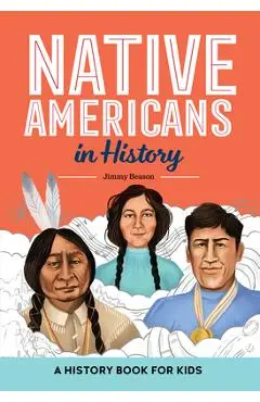 Native Americans in History: A History Book for Kids - Jimmy Beason