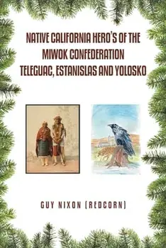 Native California Hero's of the Miwok Confederation Teleguac, Estanislas and Yolosko, Paperback/Guy Nixon (Redcorn)