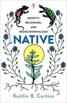 Native: Identity, Belonging, and Rediscovering God, Paperback/Kaitlin B. Curtice