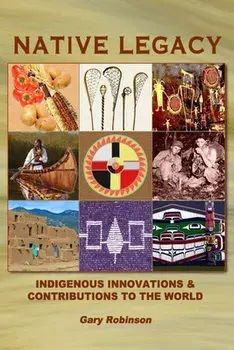 Native Legacy: Indigenous Innovations and Contributions to the World, Paperback/Gary Robinson