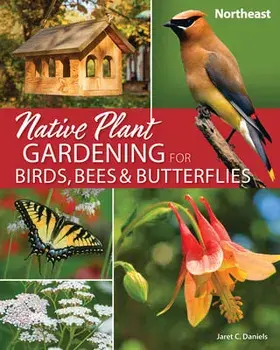 Native Plant Gardening for Birds, Bees & Butterflies: Northeast, Paperback/Jaret C. Daniels