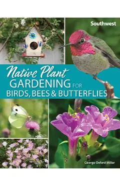 Native Plant Gardening for Birds, Bees & Butterflies: Southwest - George Oxford Miller