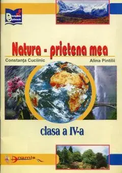 Natura, prietena mea. Clasa a IV-a/Constanta Cuciinic, Alina Pintilii