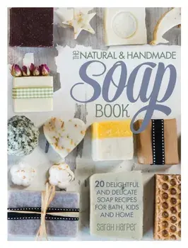 Natural and Handmade Soap Book. 20 delightful and delicate soap recipes for bath, kids and home, Paperback/Sarah Harper