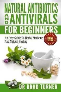 Natural Antibiotics And Antivirals For Beginners: An Easy Guide To Herbal Medicine And Natural Healing, Paperback/Brad Turner