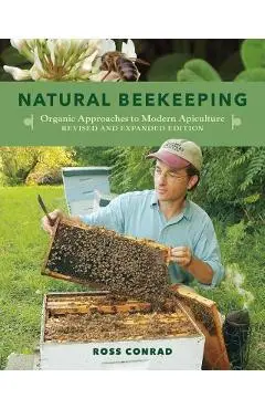 Natural Beekeeping: Organic Approaches to Modern Apiculture, 2nd Edition - Ross Conrad