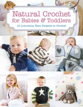 Natural Crochet for Babies & Toddlers. 12 Luxurious Yarn Projects to Crochet, Paperback/Tina Barrett