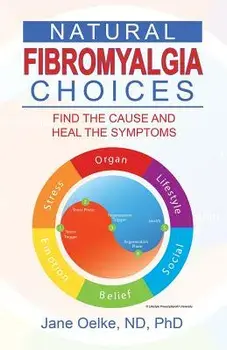 Natural Fibromyalgia Choices: Find the Cause and Heal the Symptoms, Paperback/Jane Oelke Nd Phd
