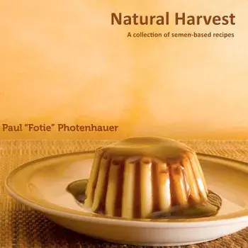 Natural Harvest: A Collection of Semen-Based Recipes, Paperback/Paul Fotie Photenhauer