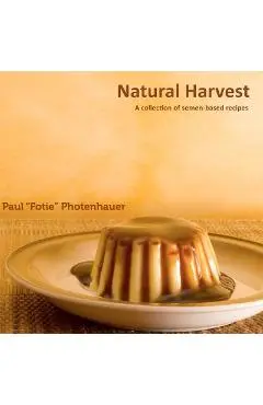 Natural Harvest: A collection of semen-based recipes - Paul fotie Photenhauer