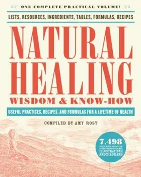 Natural Healing Wisdom & Know How: Useful Practices, Recipes, and Formulas for a Lifetime of Health, Paperback/Amy Rost