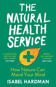 Natural Health Service. How Nature Can Mend Your Mind, Paperback/Isabel Hardman