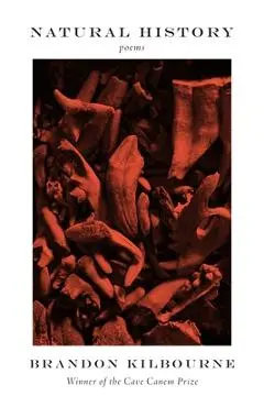 Natural History: Poems - Brandon Kilbourne