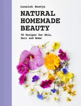 Natural Homemade Beauty. 90 Recipes for Skin, Hair and Home, Hardback/Leoniek Bontje