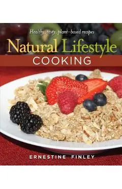 Natural Lifestyle Cooking: Healthy, Tasty Plant-Based Recipes - Ernestine Finley