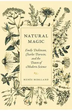 Natural Magic: Emily Dickinson, Charles Darwin, and the Dawn of Modern Science - Renée Bergland