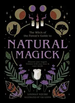 Natural Magick: Discover Your Magick. Connect with Your Inner & Outer World, Paperback/Lindsay Squire