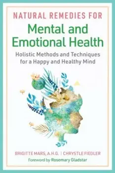 Natural Remedies for Mental and Emotional Health. Holistic Methods and Techniques for a Happy and Healthy Mind, Paperback/Chrystle Fiedler