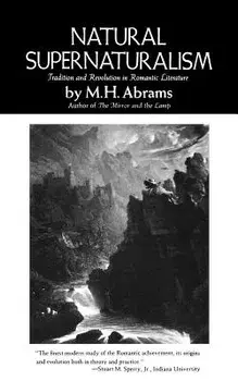 Natural Supernaturalism: Tradition and Revolution in Romantic Literature, Paperback/M. H. Abrams