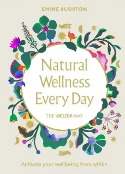 Natural Wellness Every Day. The Weleda Way, Hardback/Emine Rushton