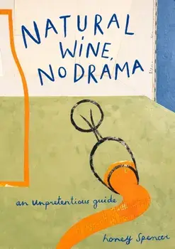 Natural Wine, No Drama. An Unpretentious Guide, Hardback/Honey Spencer