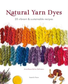 Natural Yarn Dyes. 25 Vibrant & Sustainable Recipes, Paperback/Eva Zethraeus