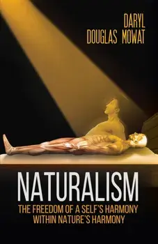 Naturalism. The Freedom of a Self's Harmony within Nature's Harmony, Paperback/Daryl Douglas Mowat