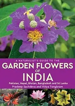 Naturalist's Guide to the Garden Flowers of India. Pakistan, Nepal, Bhutan, Bangladesh & Sri Lanka, Paperback/Vidya Tongbram