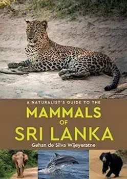 Naturalist's Guide to the Mammals of Sri Lanka, Paperback/Gehan De Silva Wijeyeratne