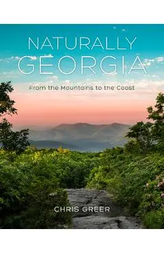 Naturally Georgia: From the Mountains to the Coast - Chris Greer