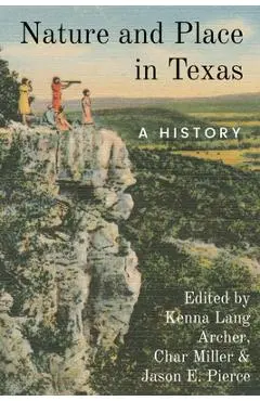 Nature and Place in Texas: A History - Char Miller