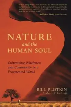 Nature and the Human Soul: Cultivating Wholeness and Community in a Fragmented World, Paperback/Bill Plotkin