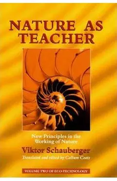 Nature as Teacher: New Principles in the Working of Nature - Viktor Schauberger