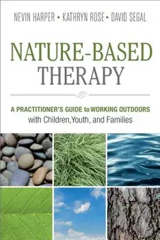 Nature-Based Therapy: A Practitioner's Guide to Working Outdoors with Children, Youth, and Families, Paperback/Nevin J. Harper