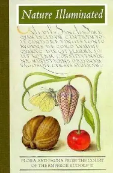 Nature Illuminated: Flora and Fauna from the Court of Emperor Rudolf II, Hardcover/Lee Hendrix