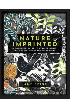 Nature Imprinted: A Complete Guide to Lino Printing, with 10 Nature Inspired Designs - Jane Spink