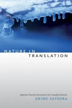 Nature in Translation. Japanese Tourism Encounters the Canadian Rockies, Paperback/Shiho Satsuka