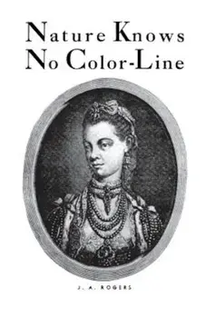 Nature Knows No Color-Line: Research Into the Negro Ancestry in the White Race, Paperback/J. A. Rogers