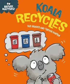 Nature Matters: Koala Recycles, Hardback/Sue Graves