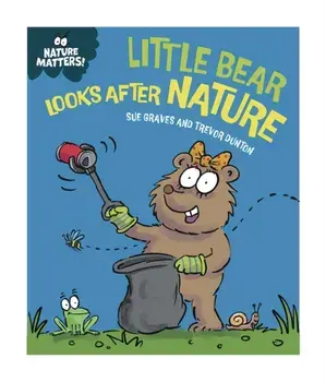 Nature Matters: Little Bear Looks After Nature, Hardback/Sue Graves