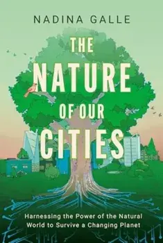 Nature of Our Cities, The. Harnessing the Power of the Natural World to Survive a Changing Planet, Hardback/Nadina Galle