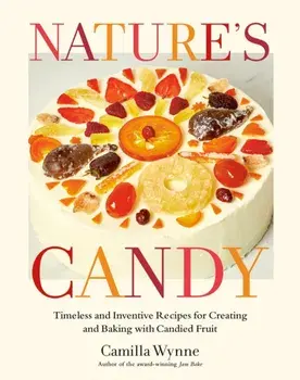 Nature's Candy. Timeless and Inventive Recipes for Creating and Baking with Candied Fruit, Hardback/Camilla Wynne